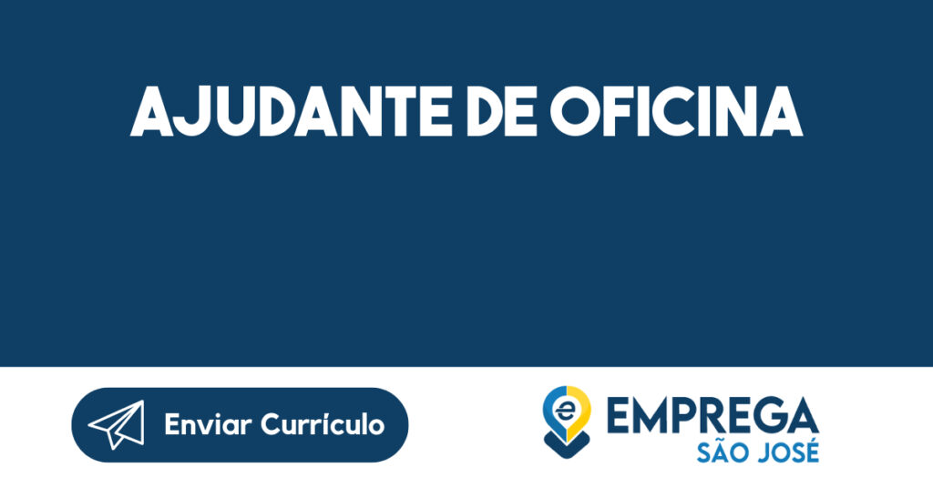 AJUDANTE DE OFICINA-São José dos Campos - SP 1 AJUDANTE DE OFICINA-São José dos Campos - SP 1