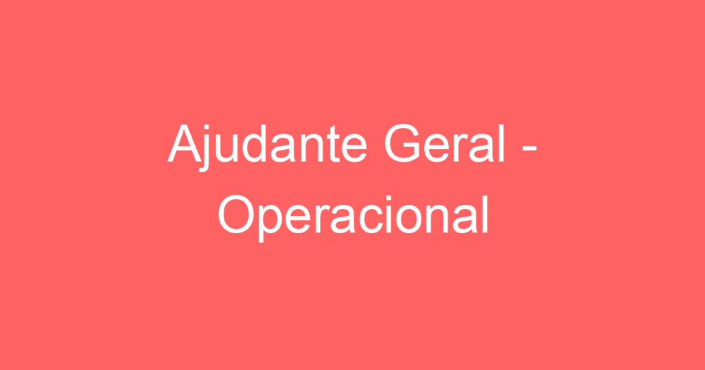 Ajudante Geral - Operacional 1