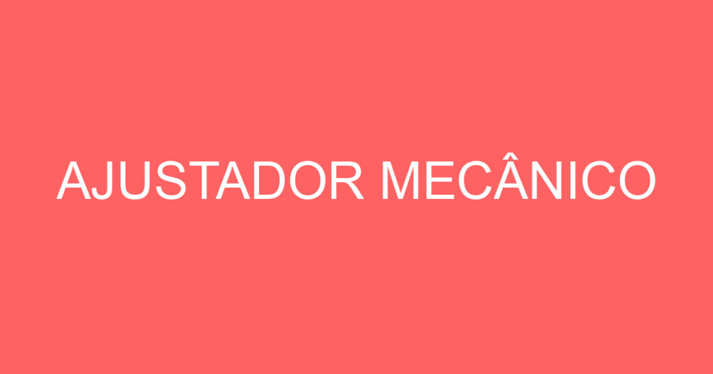 AJUSTADOR MECÂNICO 1 AJUSTADOR MECÂNICO 1