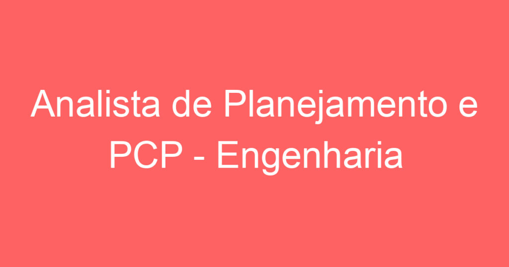 Analista de Planejamento e PCP - Engenharia 1 Analista de Planejamento e PCP - Engenharia 1