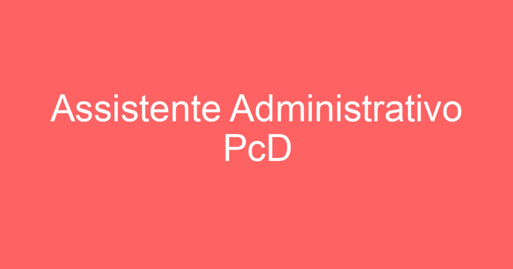 Assistente Administrativo PcD 1 Assistente Administrativo PcD 1