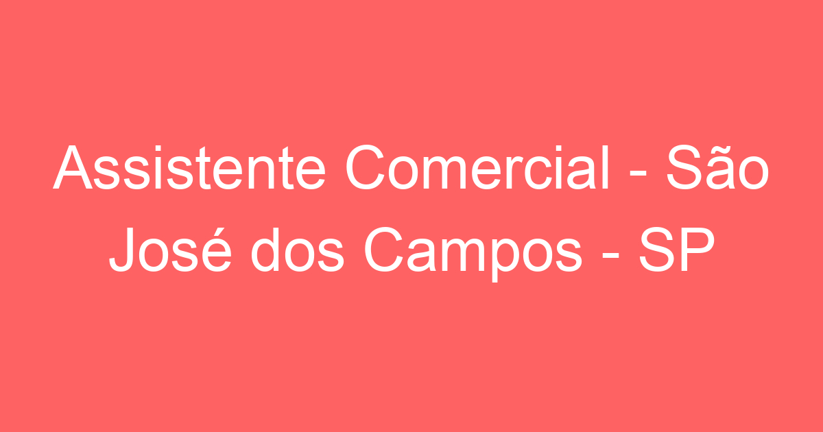 Assistente Comercial - São José dos Campos - SP 135