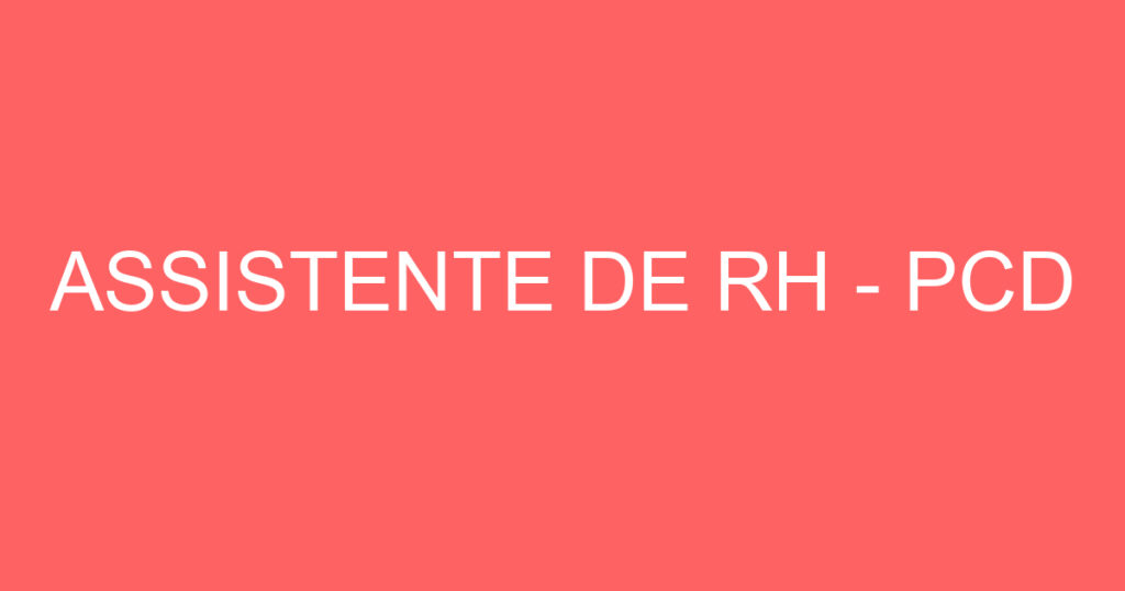 ASSISTENTE DE RH - PCD 1 ASSISTENTE DE RH - PCD 1
