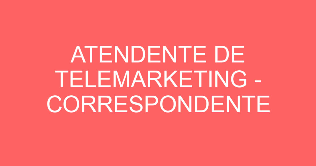 ATENDENTE DE TELEMARKETING - CORRESPONDENTE BANCÁRIA 1 ATENDENTE DE TELEMARKETING - CORRESPONDENTE BANCÁRIA 1