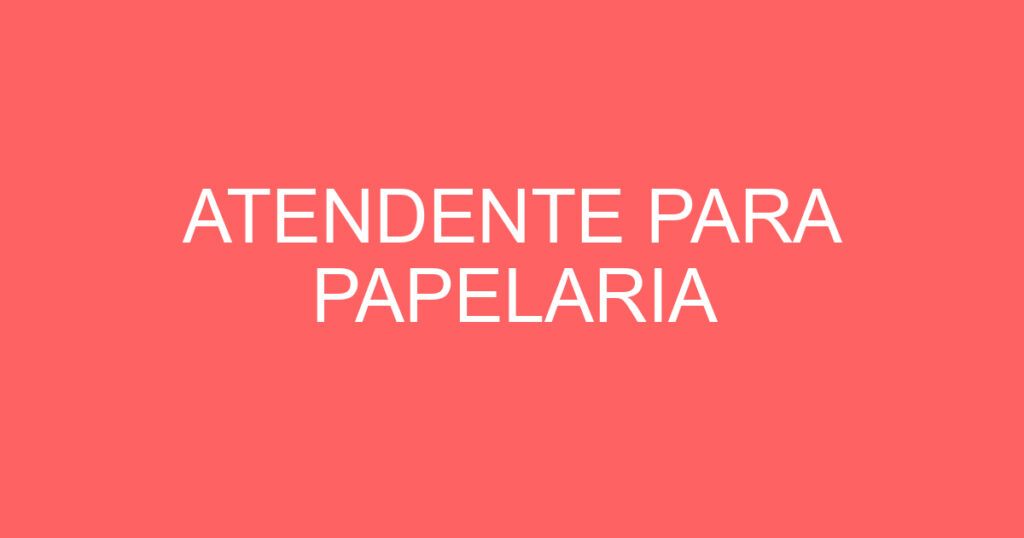 ATENDENTE PARA PAPELARIA 1 ATENDENTE PARA PAPELARIA 1