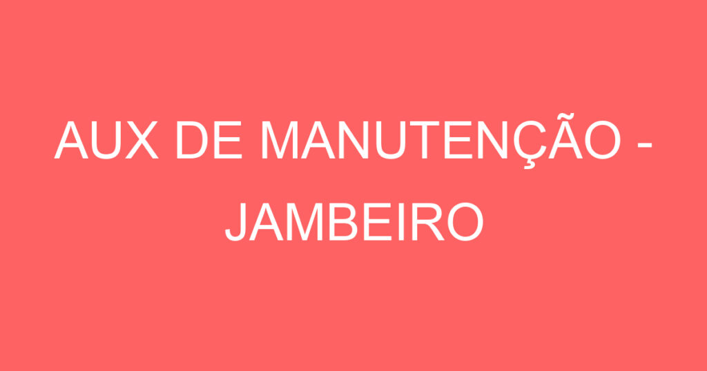 AUX DE MANUTENÇÃO - JAMBEIRO 1