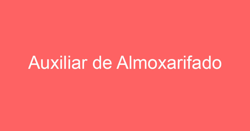 Auxiliar de Almoxarifado 1 Auxiliar de Almoxarifado 1