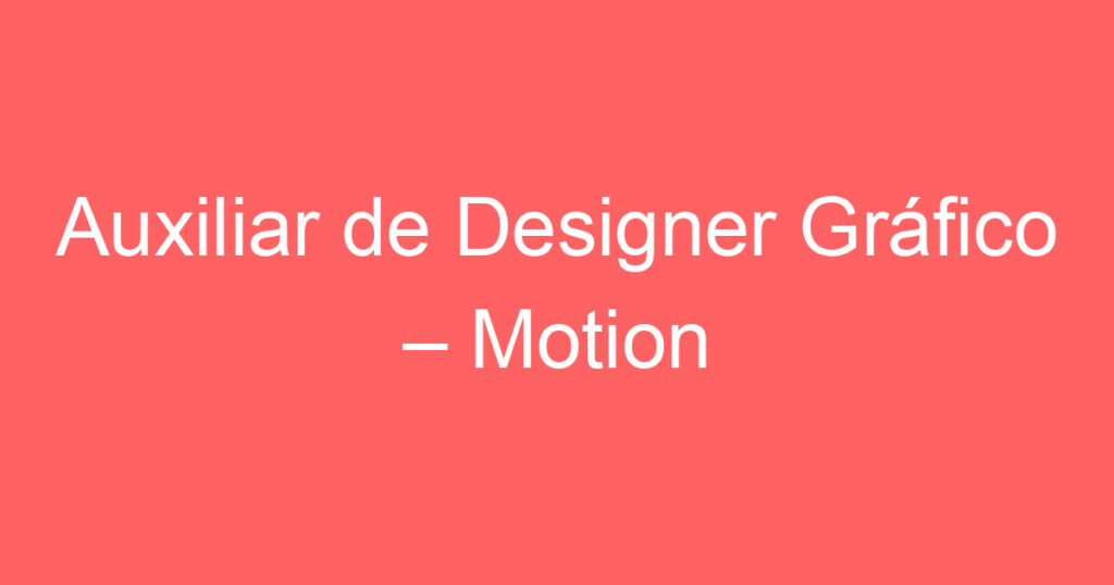 Auxiliar de Designer Gráfico – Motion 1