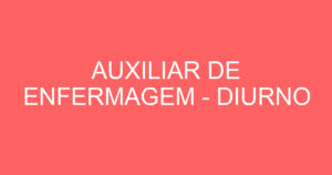 AUXILIAR DE ENFERMAGEM - DIURNO 1