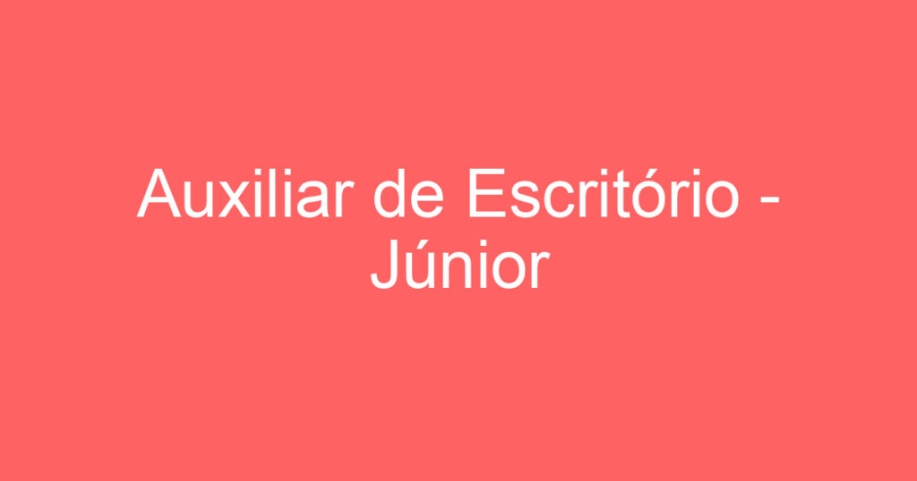 Auxiliar de Escritório - Júnior 1 Auxiliar de Escritório - Júnior 1