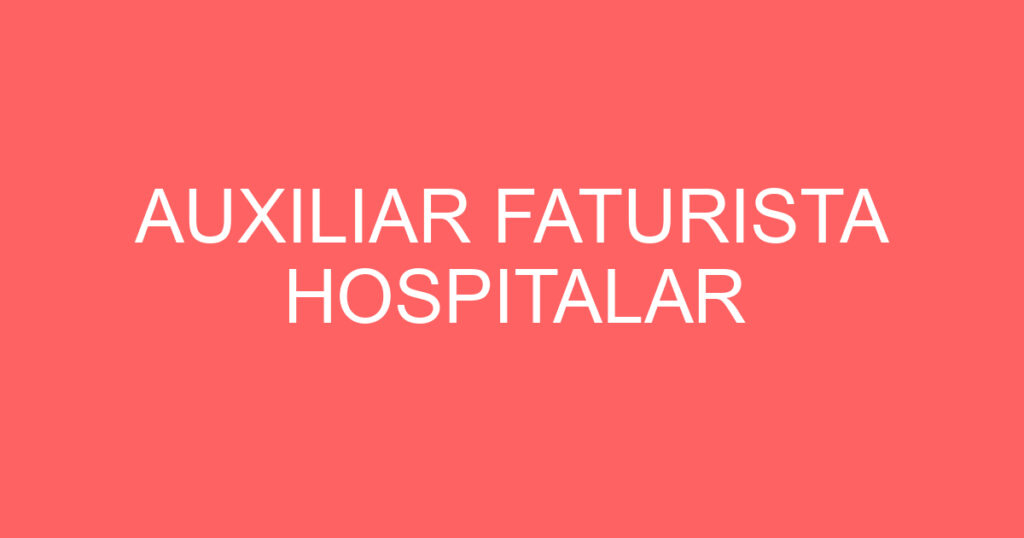 AUXILIAR FATURISTA HOSPITALAR 1