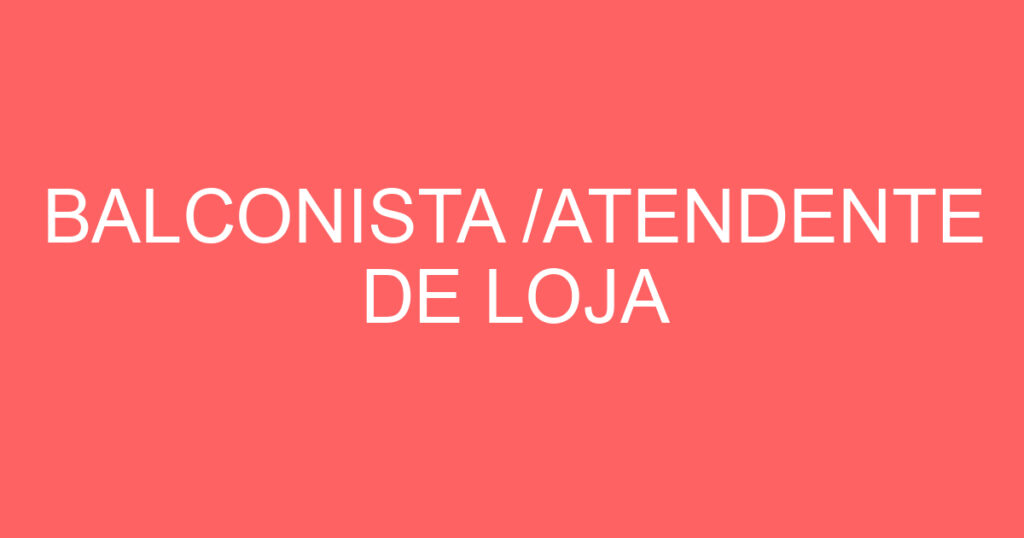 BALCONISTA /ATENDENTE DE LOJA 1