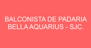 BALCONISTA DE PADARIA BELLA AQUARIUS - SJC. 7