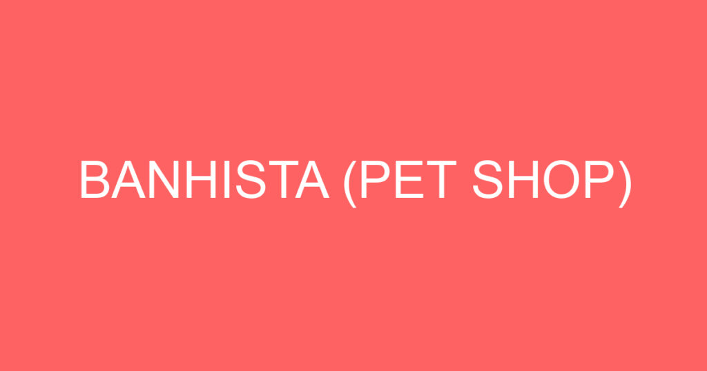 BANHISTA (PET SHOP) 1 BANHISTA (PET SHOP) 1