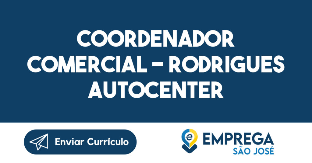 COORDENADOR COMERCIAL - RODRIGUES AUTOCENTER-São José dos Campos - SP 1 COORDENADOR COMERCIAL - RODRIGUES AUTOCENTER-São José dos Campos - SP 1
