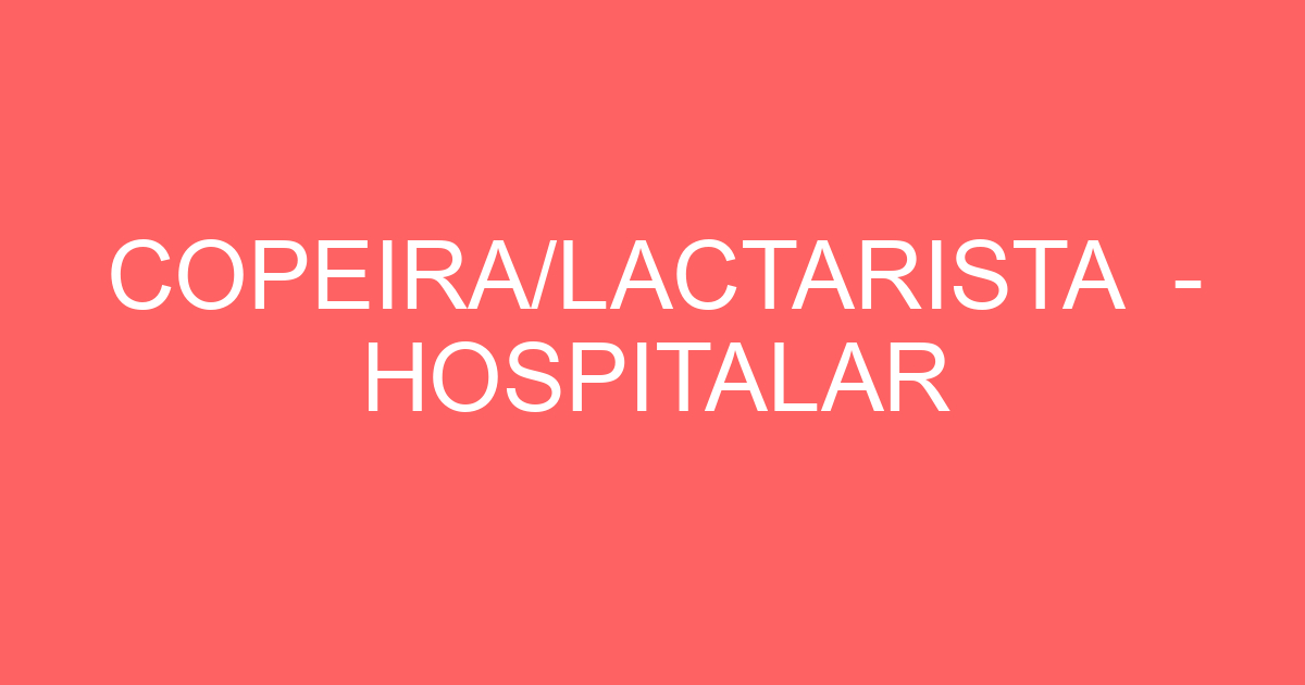 COPEIRA/LACTARISTA - HOSPITALAR 21