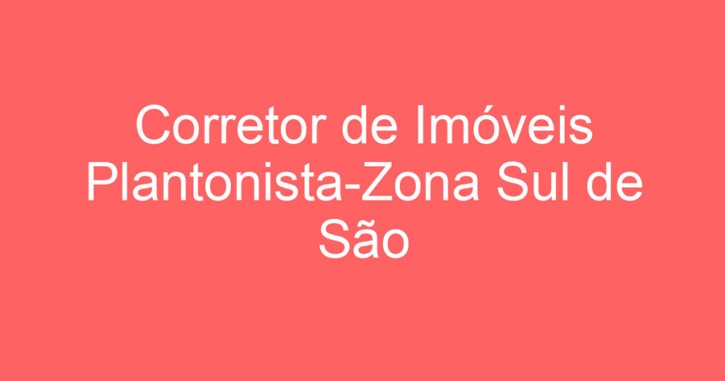 Corretor de Imóveis Plantonista-Zona Sul de São José 1