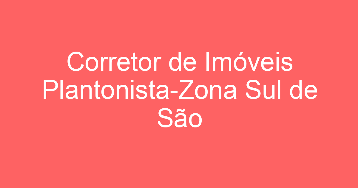 Corretor de Imóveis Plantonista-Zona Sul de São José 11
