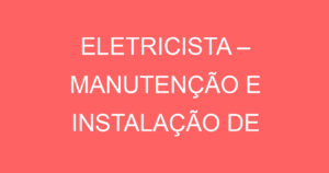 ELETRICISTA – MANUTENÇÃO E INSTALAÇÃO DE SISTEMA DE SEGURANÇA ELETRÔNICA. 12
