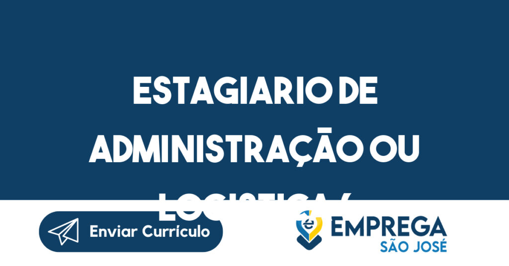 Estagiario de Administração ou Logistica ( Técnico ou Superior) Período da manha-São José dos Campos - SP 1