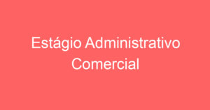 Estágio Administrativo Comercial 1