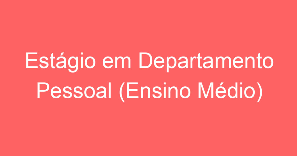 Estágio em Departamento Pessoal (Ensino Médio) 1