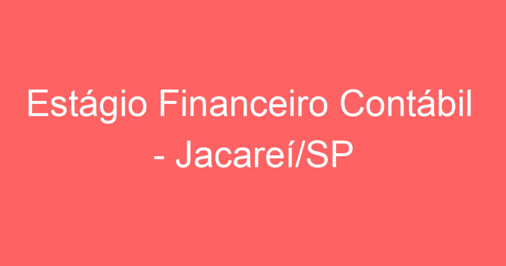 Estágio Financeiro Contábil - Jacareí/SP 1 Estágio Financeiro Contábil - Jacareí/SP 1