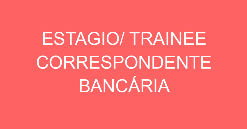 ESTAGIO/ TRAINEE CORRESPONDENTE BANCÁRIA 1