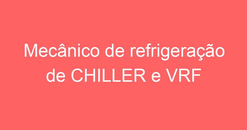 Mecânico de refrigeração de CHILLER e VRF 1 Mecânico de refrigeração de CHILLER e VRF 1