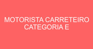 MOTORISTA CARRETEIRO CATEGORIA E 15