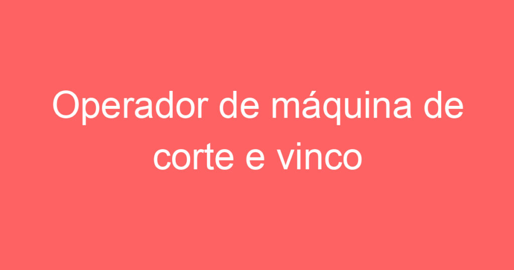 Operador de máquina de corte e vinco 1 Operador de máquina de corte e vinco 1