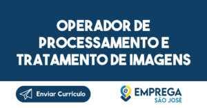 Operador de Processamento e Tratamento de Imagens-São José dos Campos - SP 3