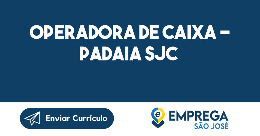 OPERADORA DE CAIXA - PADAIA SJC-São José dos Campos - SP 1 OPERADORA DE CAIXA - PADAIA SJC-São José dos Campos - SP 1