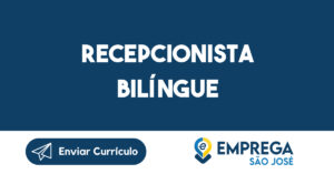 Recepcionista Bilíngue-São José dos Campos - SP 3