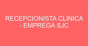 RECEPCIONISTA CLINICA - EMPREGA SJC 8