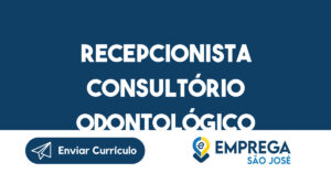 Recepcionista Consultório Odontológico-São José dos Campos - SP 5