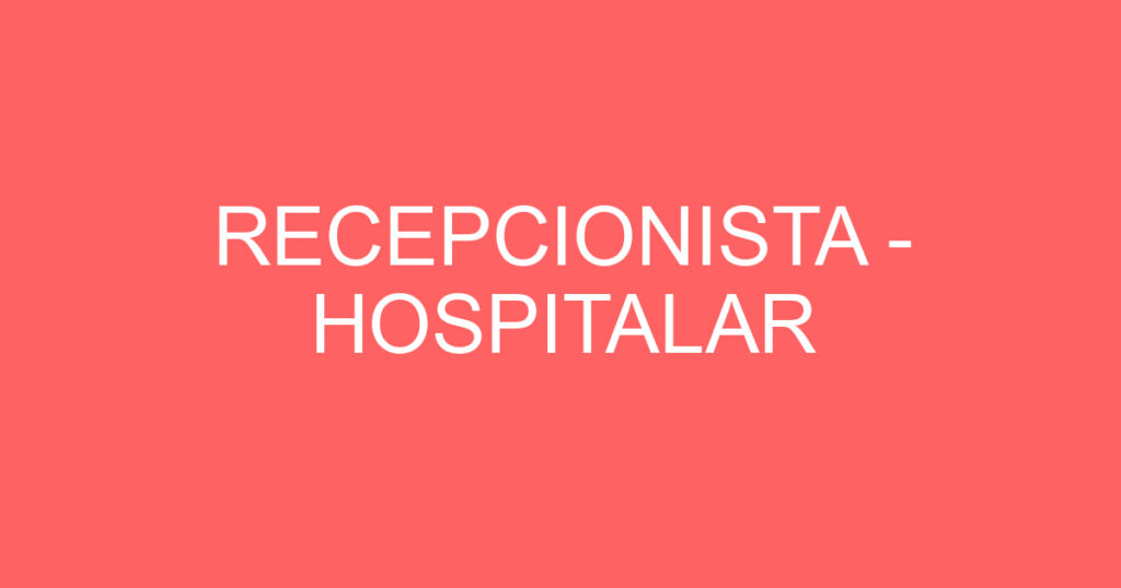 RECEPCIONISTA - HOSPITALAR 1
