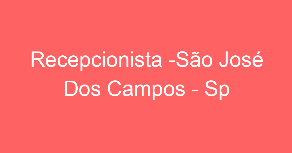 Recepcionista -São José Dos Campos - Sp 103