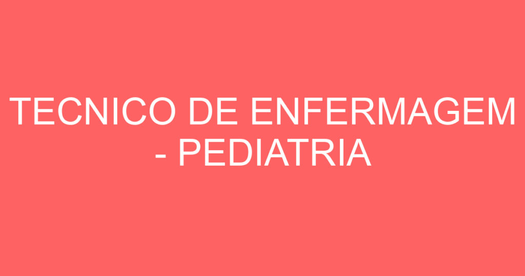 TECNICO DE ENFERMAGEM - PEDIATRIA 1