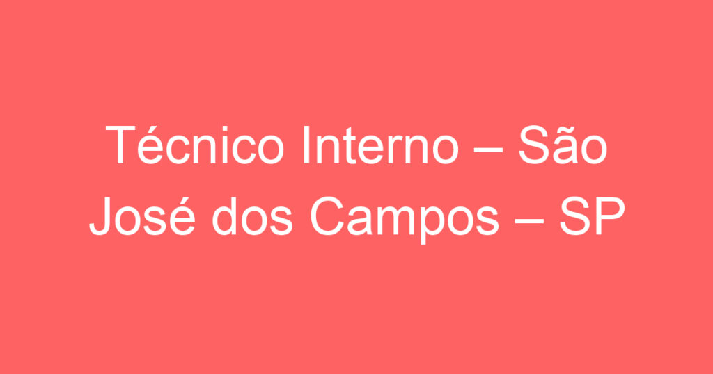 Técnico Interno – São José dos Campos – SP 1