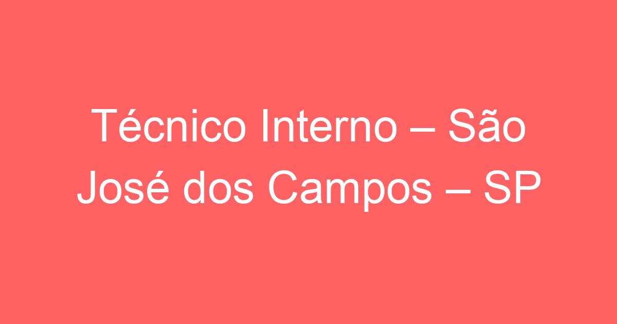 Técnico Interno – São José dos Campos – SP 9