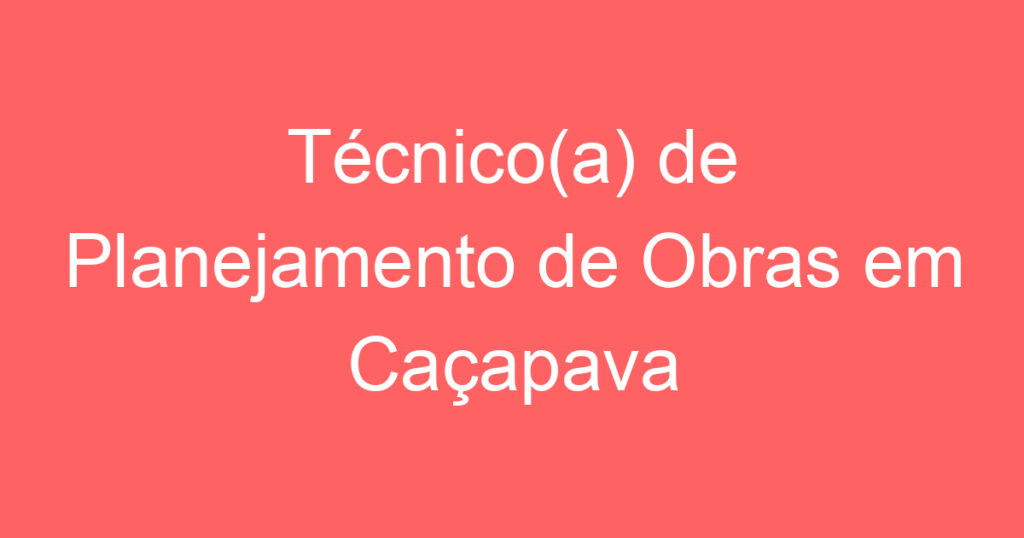 Técnico(a) de Planejamento de Obras em Caçapava 1