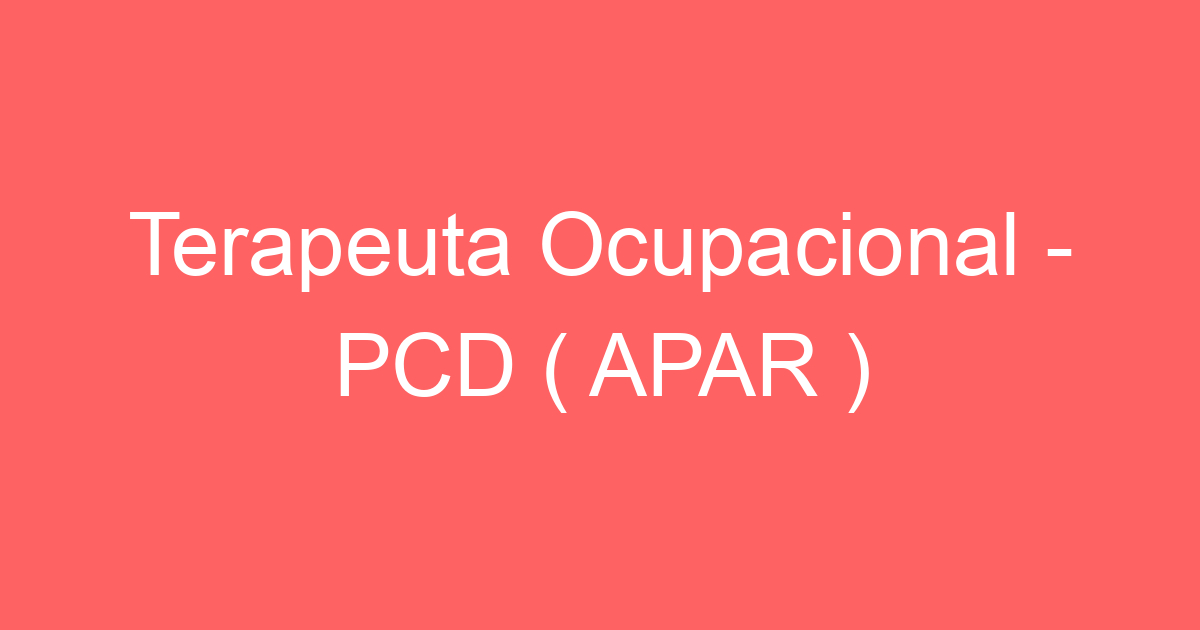 Terapeuta Ocupacional - PCD ( APAR ) 167