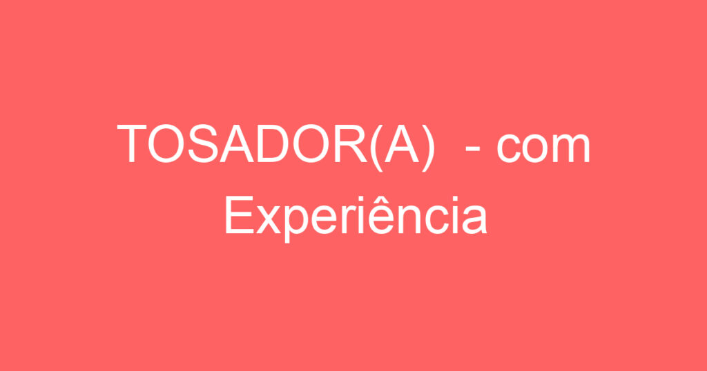 TOSADOR(A) - com Experiência 1