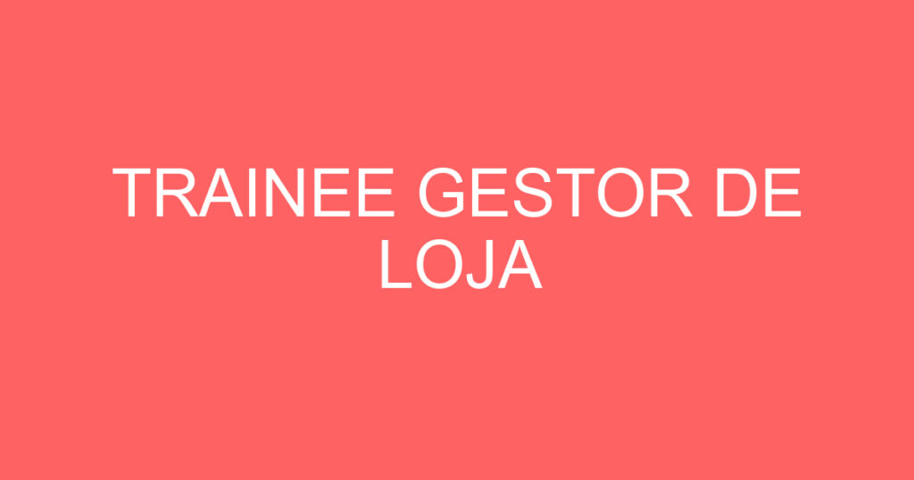 TRAINEE GESTOR DE LOJA 1