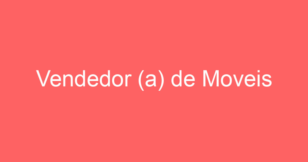 Vendedor (a) de Moveis 1 Vendedor (a) de Moveis 1
