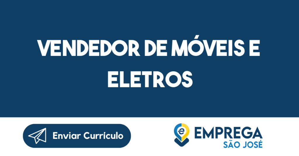 Vendedor de Móveis e Eletros-São José dos Campos - SP 1 Vendedor de Móveis e Eletros-São José dos Campos - SP 1