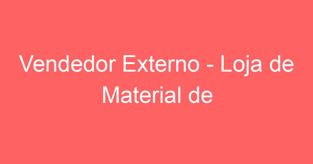 Vendedor Externo - Loja de Material de Construção 1 Vendedor Externo - Loja de Material de Construção 1