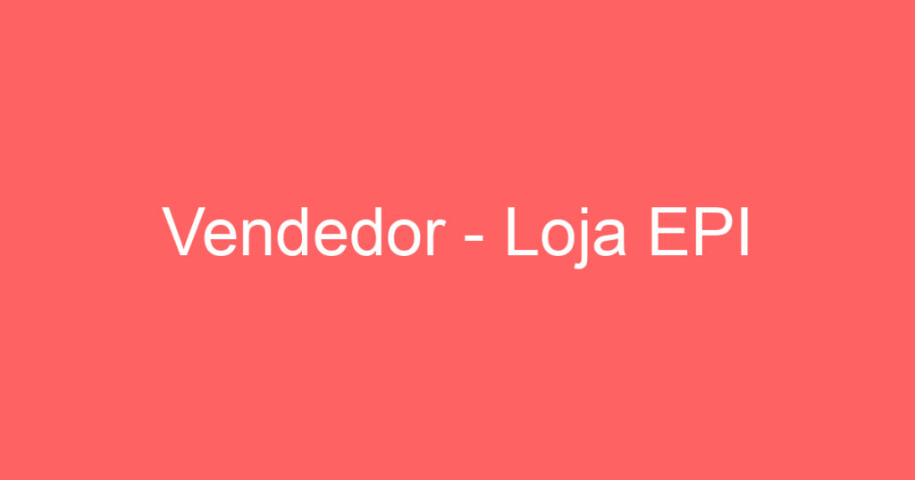 Vendedor - Loja EPI 1 Vendedor - Loja EPI 1