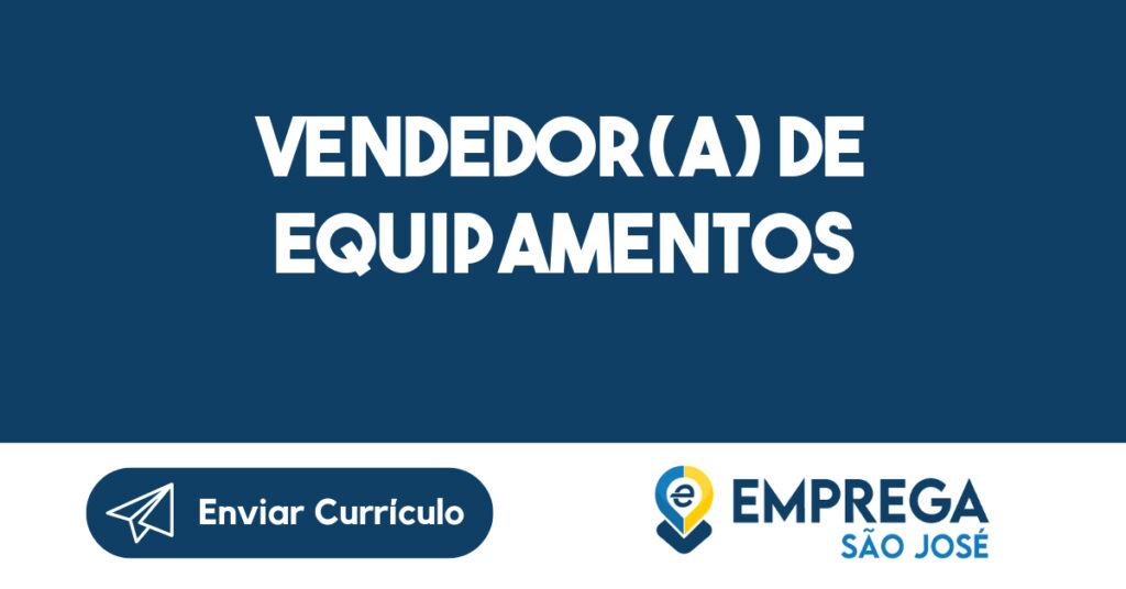 Vendedor(a) de equipamentos-São José dos Campos - SP 1 Vendedor(a) de equipamentos-São José dos Campos - SP 1